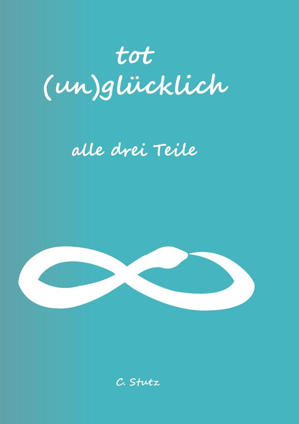 Tot (Un) Glücklich verliebt- alle drei Teile - Christine Stutz (Buch)