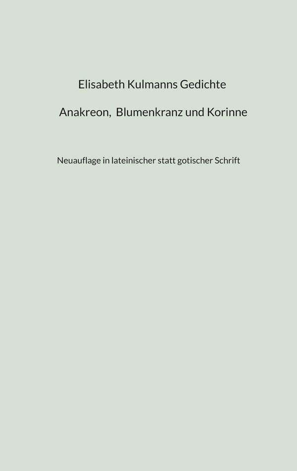 Elisabeth Kulmanns Gedichte - Anakreon, Blumenkranz und Korinne (Buch)