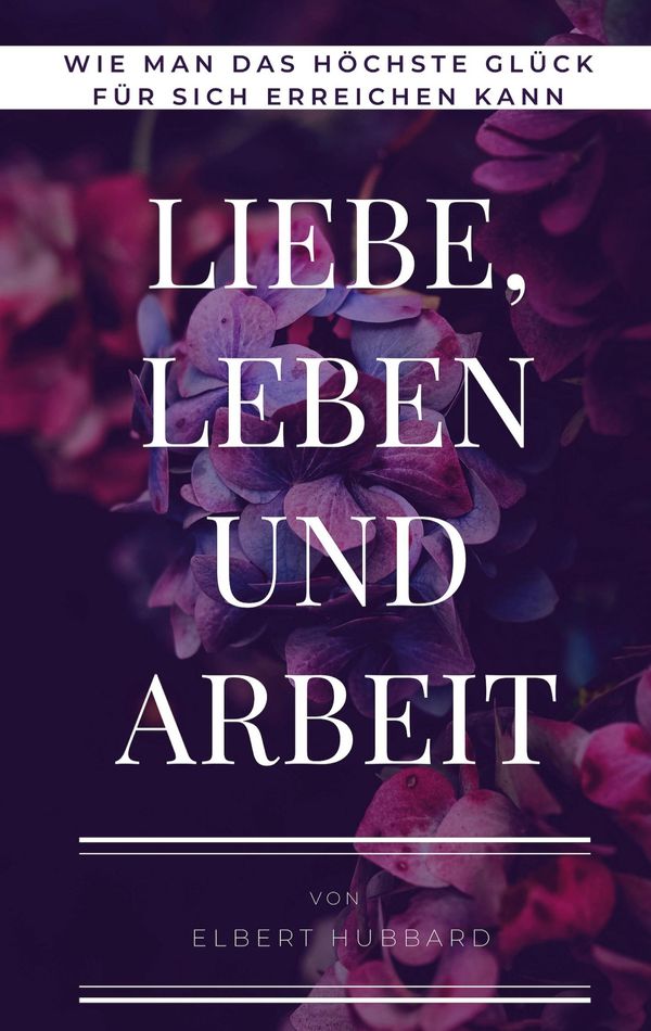 Liebe, Leben und Arbeit - Elbert Hubbard (Buch)