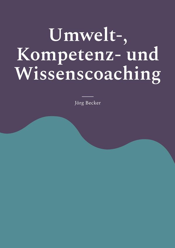 Umwelt-, Kompetenz- und Wissenscoaching - Jörg Becker (Buch)