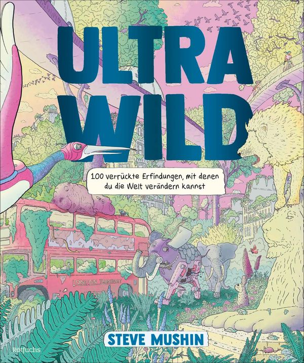 Ultrawild - 100 verrückte Erfindungen, mit denen du die Welt veränd...
