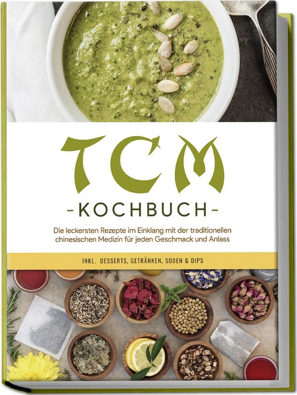 TCM Kochbuch: Die leckersten Rezepte im Einklang mit der traditione...