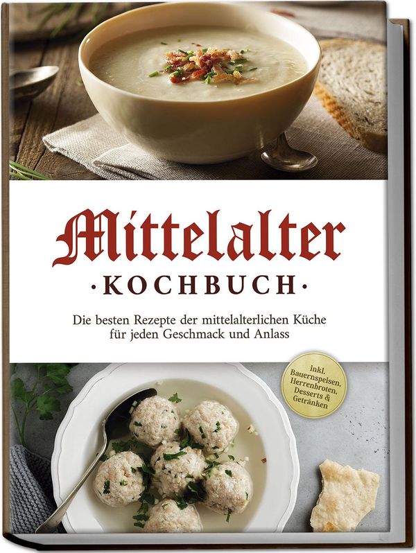 Mittelalter Kochbuch: Die besten Rezepte der mittelalterlichen Küch...