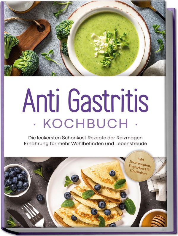 Anti Gastritis Kochbuch: Die leckersten Schonkost Rezepte der Reizm...