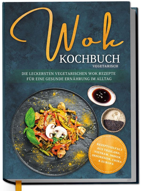Wok Kochbuch vegetarisch: Die leckersten vegetarischen Wok Rezepte ...