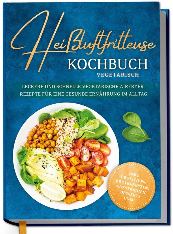 Heißluftfritteuse Kochbuch vegetarisch: Leckere und schnelle vegeta...