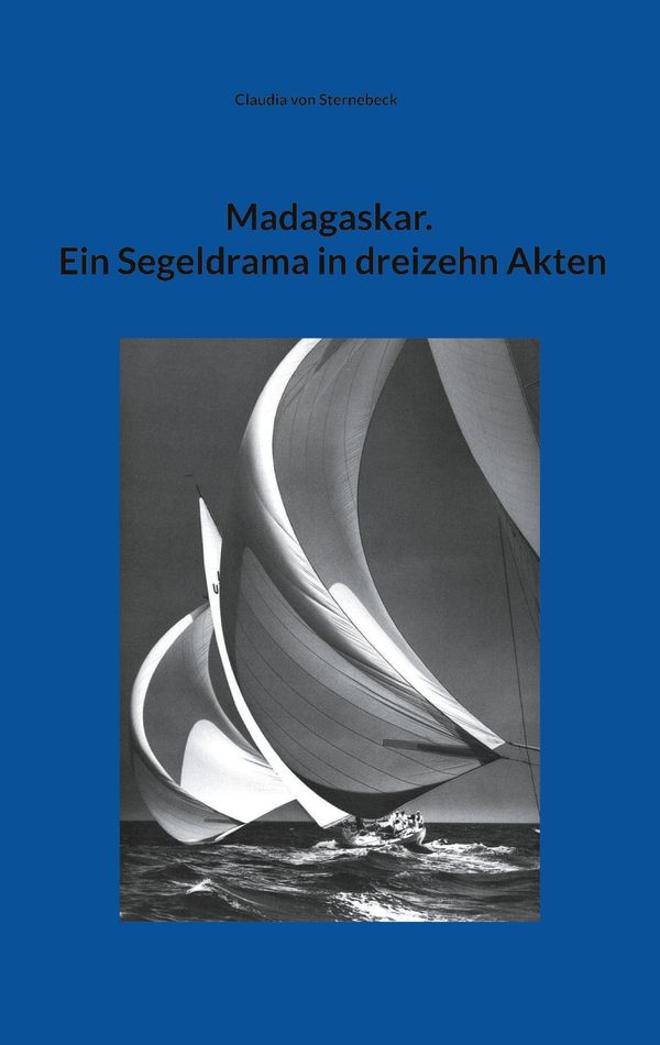 Madagaskar. Ein Segeldrama in dreizehn Akten - Claudia von Sternebeck