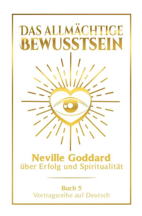 Das allmächtige Bewusstsein: Neville Goddard über Erfolg und Spirit...
