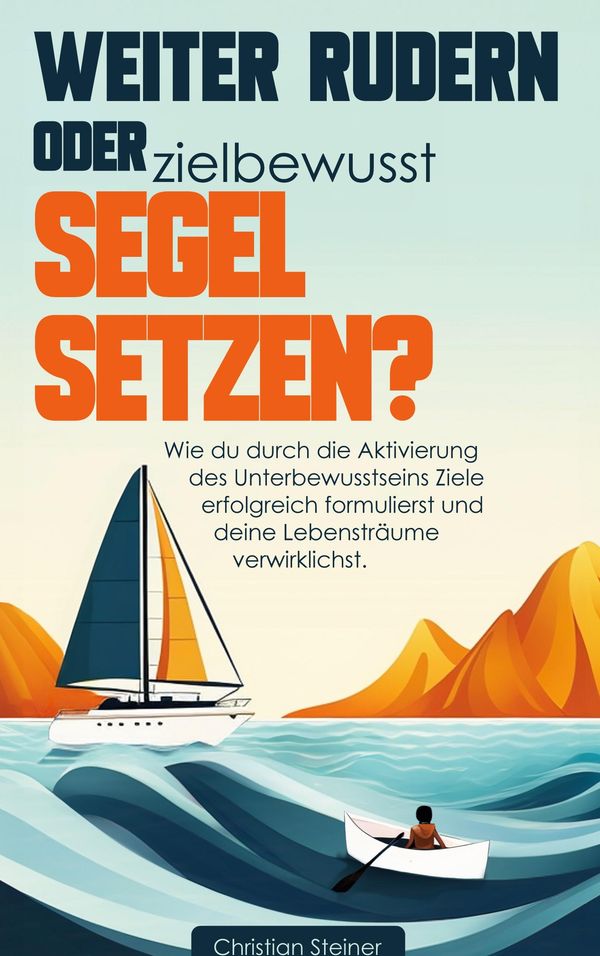 Weiter rudern oder zielbewusst Segel setzen? - Christian Steiner
