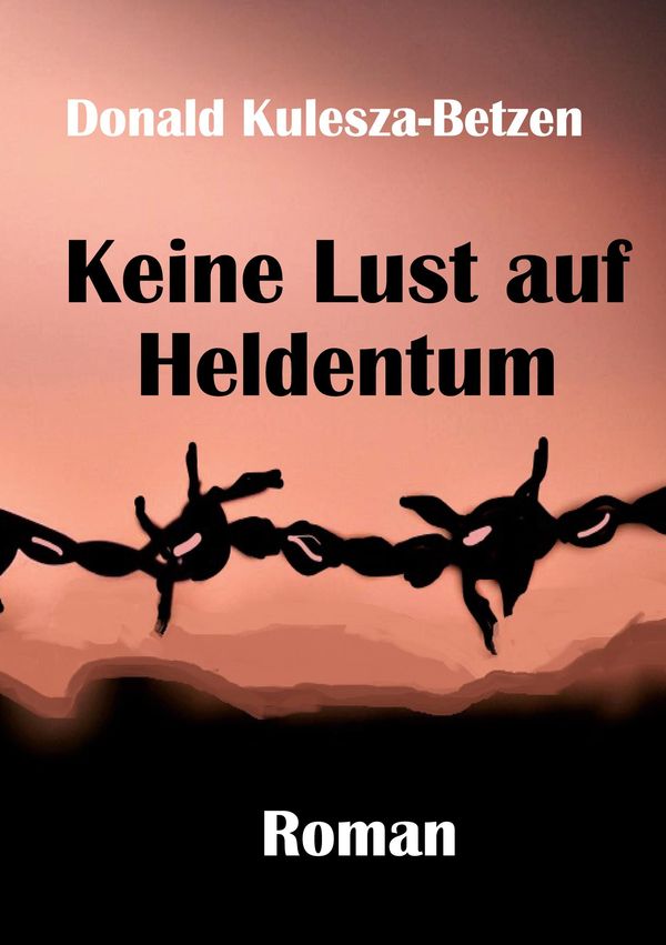 Keine Lust auf Heldentum - Donald Kulesza-Betzen (Buch)