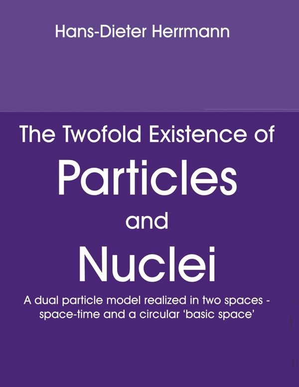 The Twofold Existence of Particles and Nuclei - Hans-Dieter Herrmann