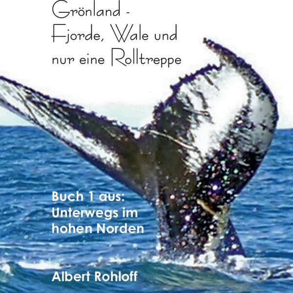 Grönland: Fjorde, Wale und nur eine Rolltreppe - Albert Rohloff (Buch)