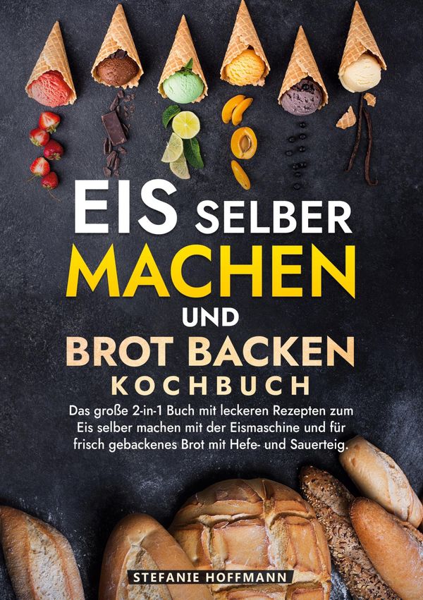Eis selber machen und Brot backen Kochbuch - Stefanie Hoffmann (Buch)