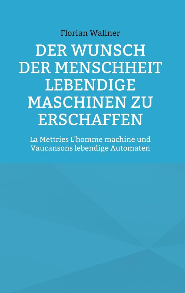 Der Wunsch der Menschheit lebendige Maschinen zu erschaffen (Buch)