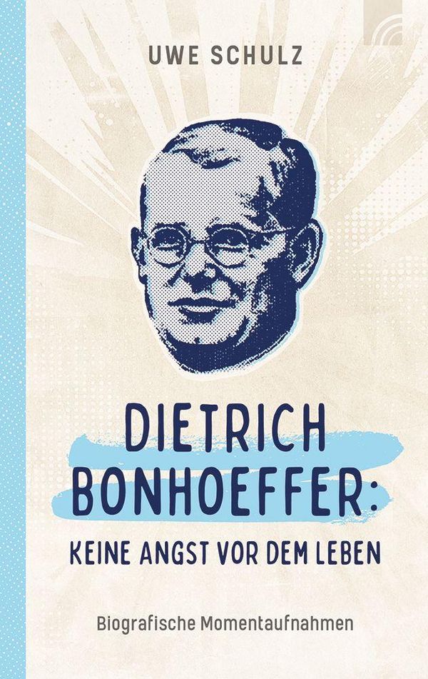 Dietrich Bonhoeffer: Keine Angst vor dem Leben - Uwe Schulz (Buch)