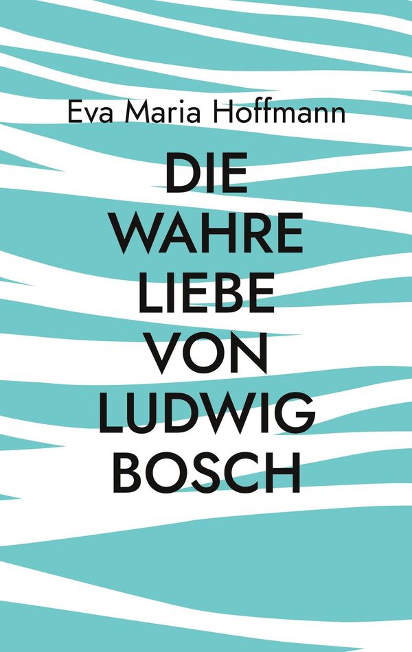 Die wahre Liebe von Ludwig Bosch - Eva Maria Hoffmann (Buch)