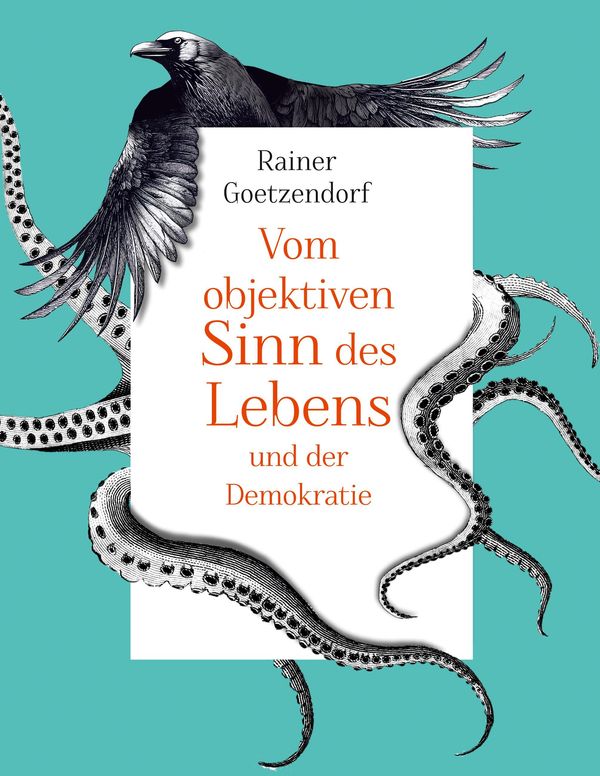 Vom objektiven Sinn des Lebens und der Demokratie - Rainer Goetzendorf