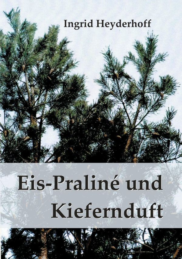 Eispraliné und Kiefernduft - Ingrid Heyderhoff (Buch)