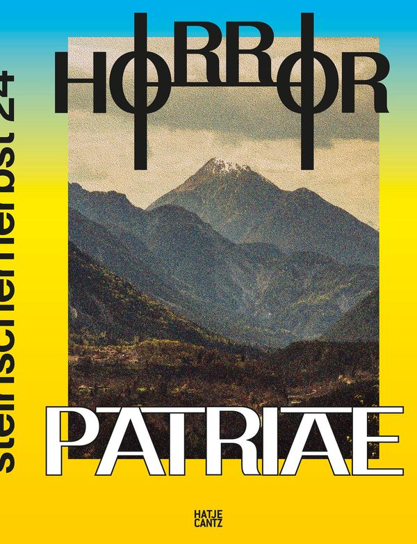 Steirischer Herbst 24 - Horror Patriae. Art, Nationalism & Identity - The Festival Book of steirischer herbst 24. Art Book. Exhibition Catalogue