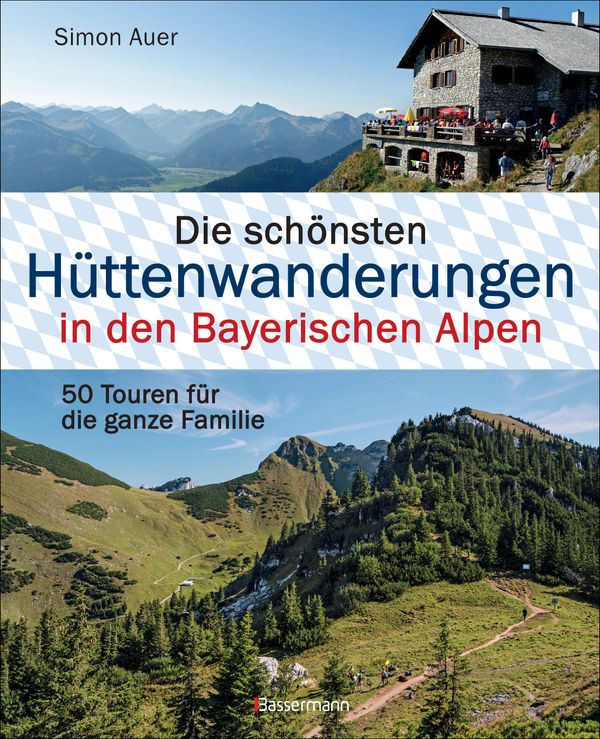 Die schönsten Hüttenwanderungen in den Bayerischen Alpen. 50 Touren...