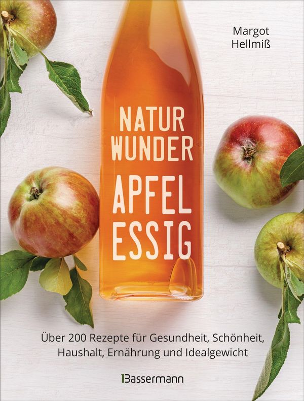 Naturwunder Apfelessig: Über 200 Rezepte für Gesundheit, Schönheit,...