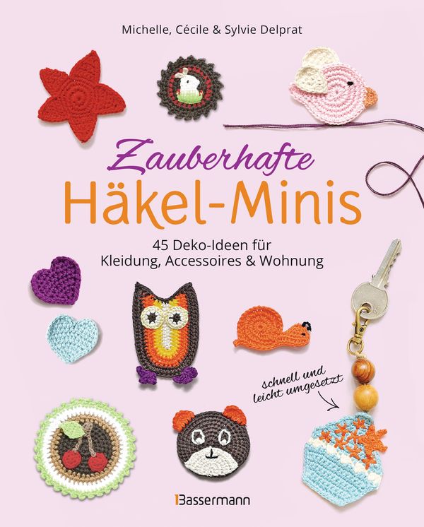 Zauberhafte Häkel-Minis. 45 Deko-Ideen für Kleidung, Accessoires un...