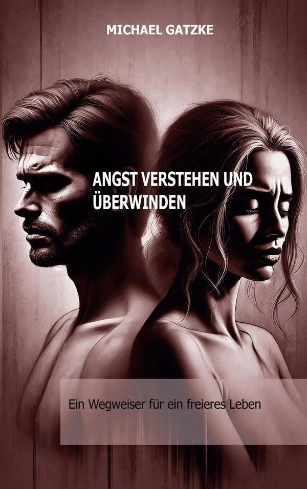 Angst verstehen und überwinden: Ein Wegweiser für ein freieres Lebe...