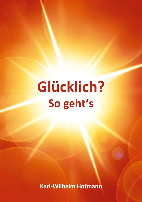 Glücklich? So gehts - Karl-Wilhelm Hofmann (Buch)