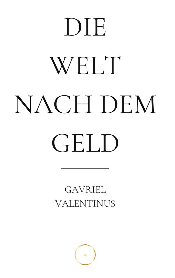 Die Welt nach dem Geld - Gavriel Valentinus (Buch)