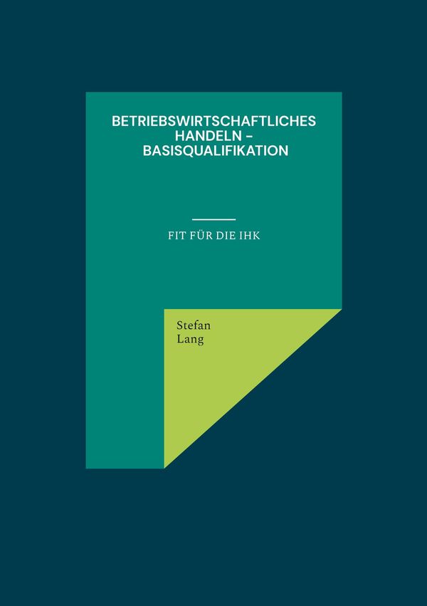 Betriebswirtschaftliches Handeln - Basisqualifikation - Stefan Lang
