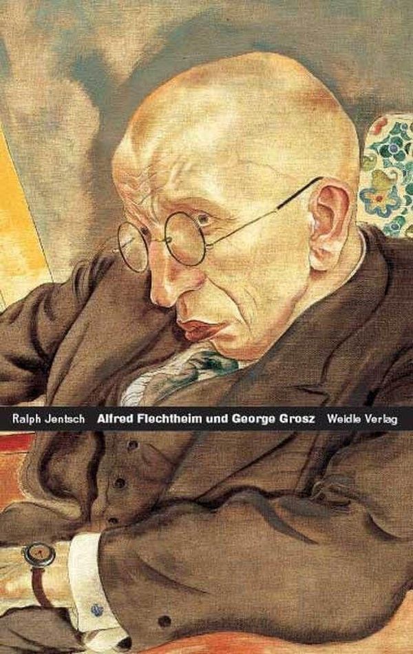 Alfred Flechtheim - George Grosz - Ralph Jentsch (Buch)