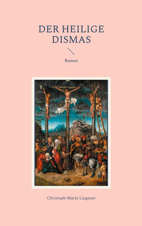 Der heilige Dismas - Christoph-Maria Liegener (Buch)