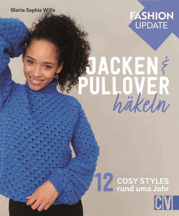 Fashion Update: Jacken & Pullover häkeln - Gloria Sophie Wille (Buch)