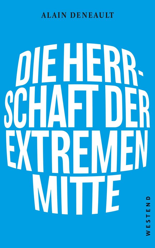 Die Herrschaft der extremen Mitte - Alain Deneault (Buch)
