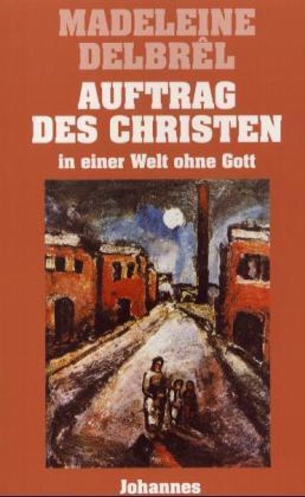 Auftrag des Christen in einer Welt ohne Gott - Madeleine Delbrêl