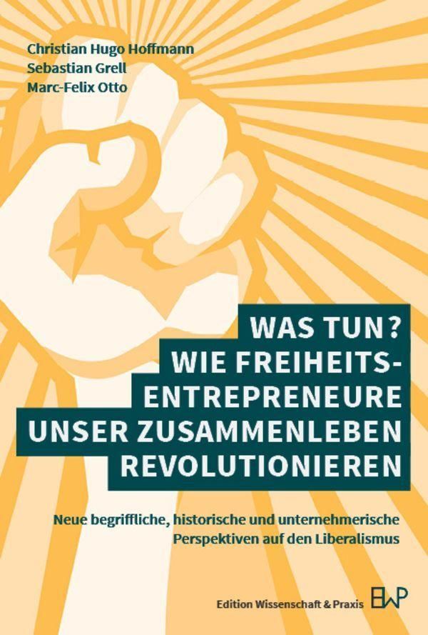 Was tun? Wie Freiheitsentrepreneure unser Zusammenleben revolutioni...