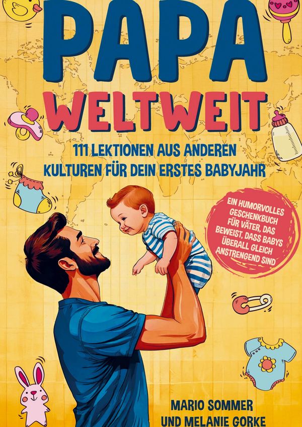 Papa weltweit: 111 Lektionen aus anderen Kulturen für dein erstes B...