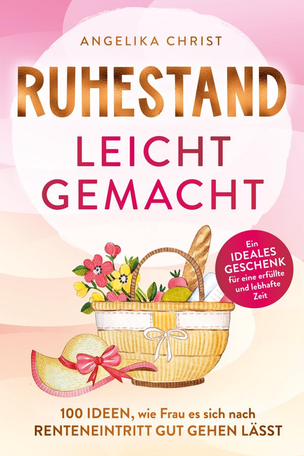 Ruhestand leicht gemacht | 100 Ideen, wie Frau es sich nach Rentene...