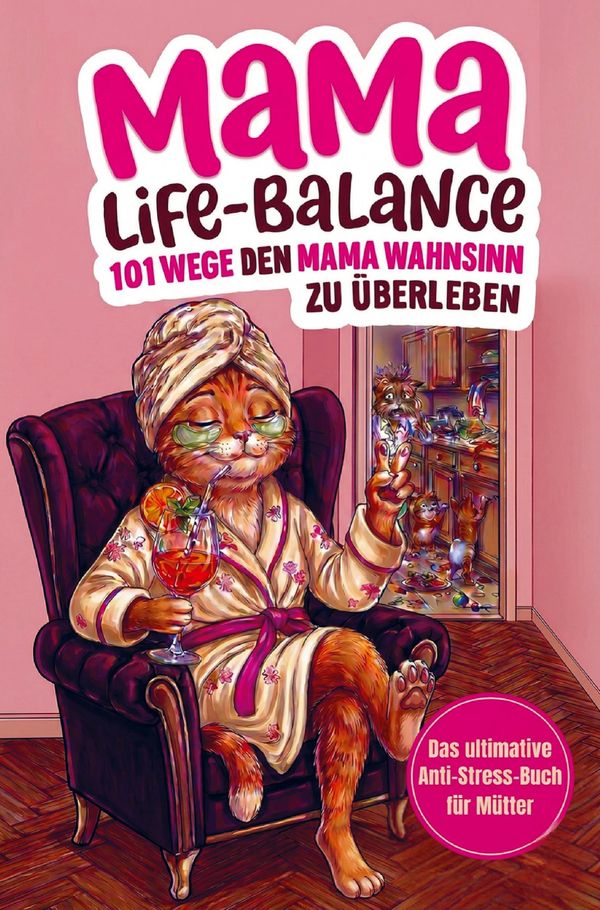 Mama-Life-Balance: 101 Wege, den Mama Wahnsinn zu überleben, ohne d...
