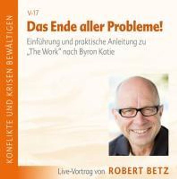 Robert Th. Betz: Das Ende aller Probleme! "The Work" nach Byr... (CD)