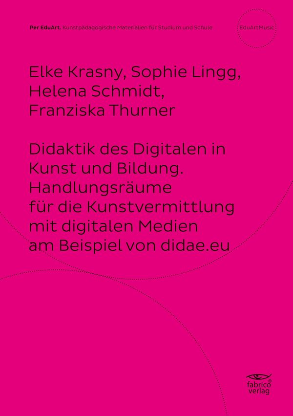 Didaktik des Digitalen in Kunst und Bildung. Handlungsräume für die...
