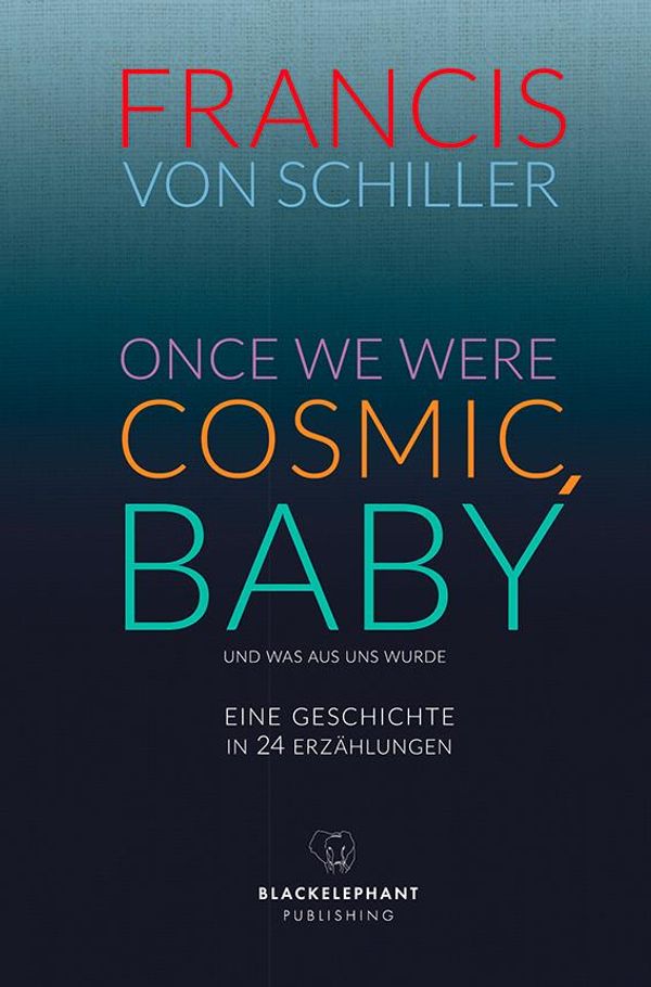 Once We Were Cosmic, Baby - Francis von Schiller (Buch)