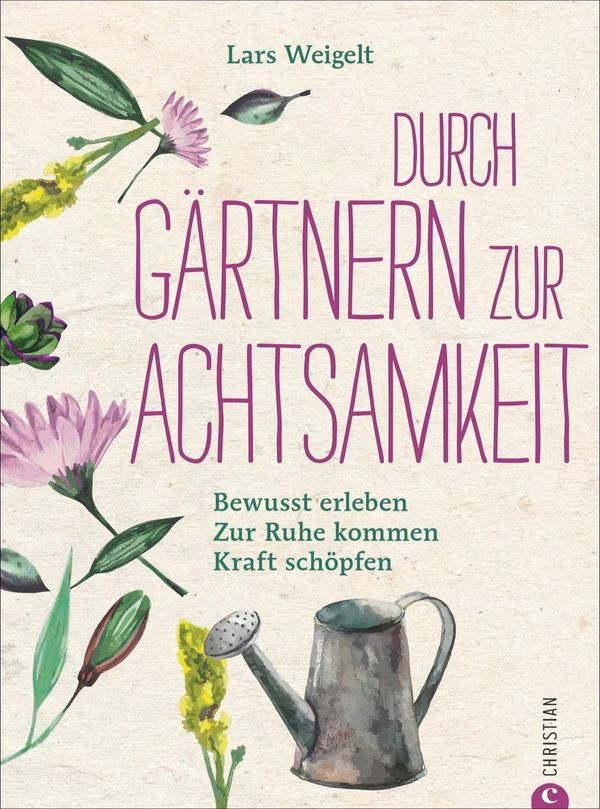 Durch Gärtnern zur Achtsamkeit - Lars Weigelt (Buch)