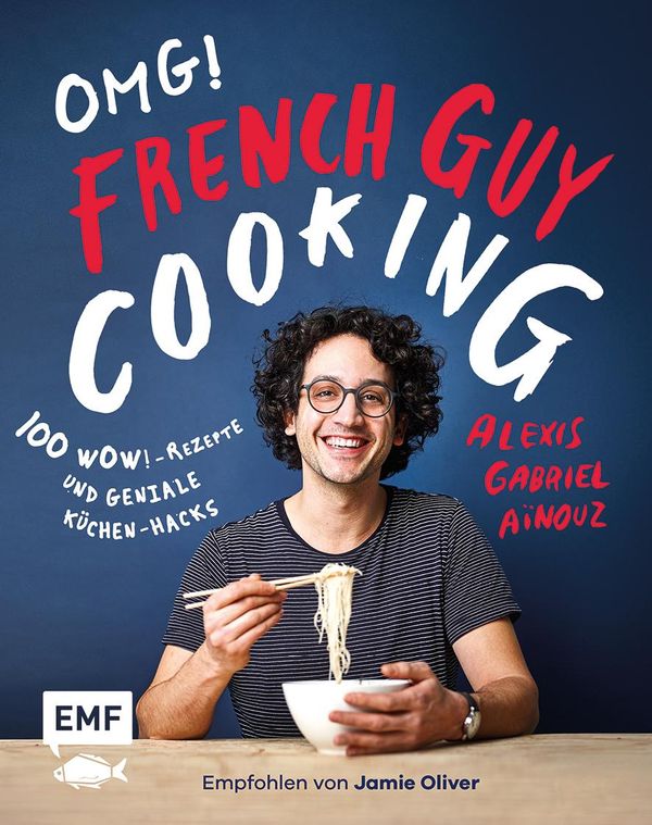 OMG! Das Kochbuch von French Guy Cooking: 100 Wow!-Rezepte und geni...