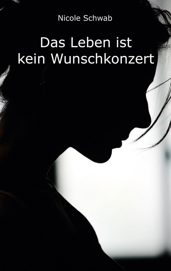 Das Leben ist kein Wunschkonzert - Nicole Schwab (Buch)