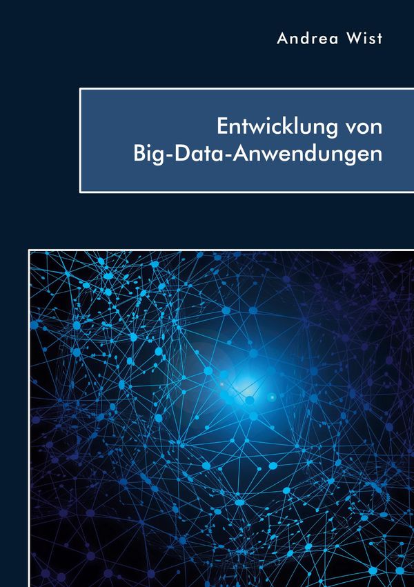 Entwicklung von Big-Data-Anwendungen - Andrea Wist (Buch)