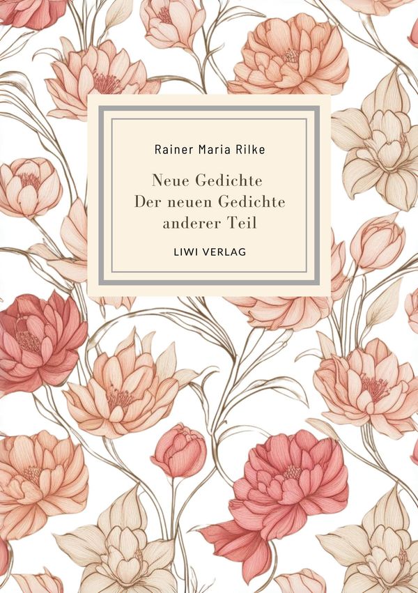 Rainer Maria Rilke: Neue Gedichte / Der neuen Gedichte anderer Teil...
