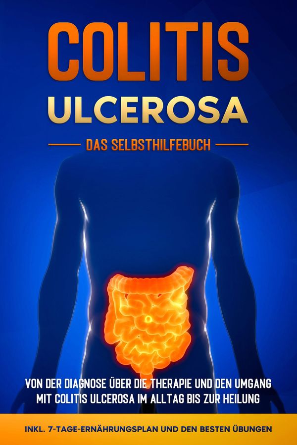 Colitis ulcerosa - Das Selbsthilfebuch: Von der Diagnose über die T...