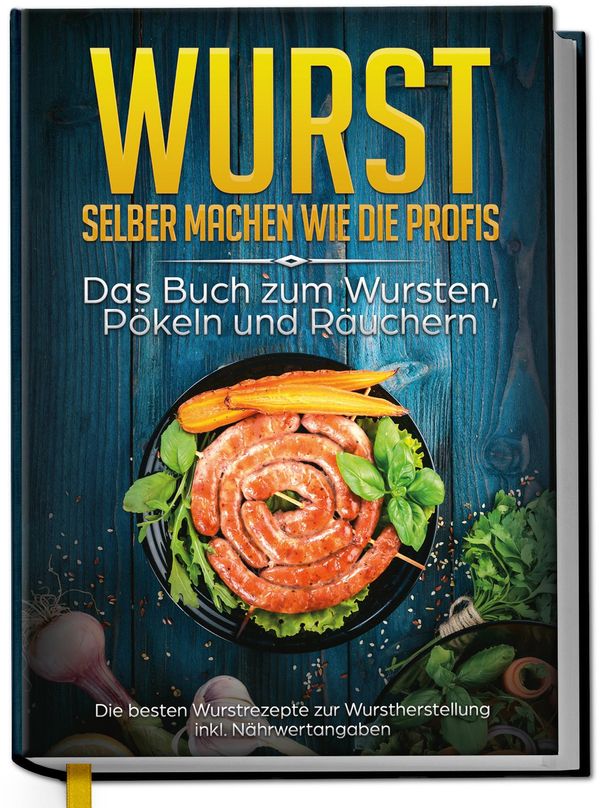 Wurst selber machen wie die Profis: Das Buch zum Wursten, Pökeln un...
