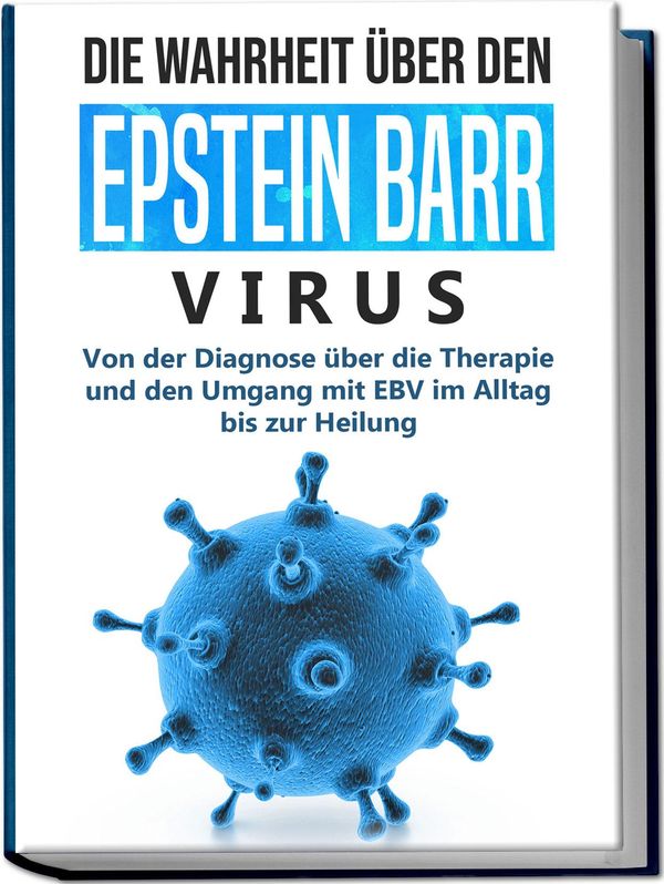 Die Wahrheit über den Epstein Barr Virus: Von der Diagnose über die...